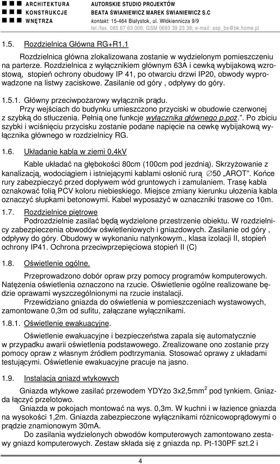 Zasilanie od góry, odpływy do góry. 1.5.1. Główny przeciwpożarowy wyłącznik prądu. Przy wejściach do budynku umieszczono przyciski w obudowie czerwonej z szybką do stłuczenia.