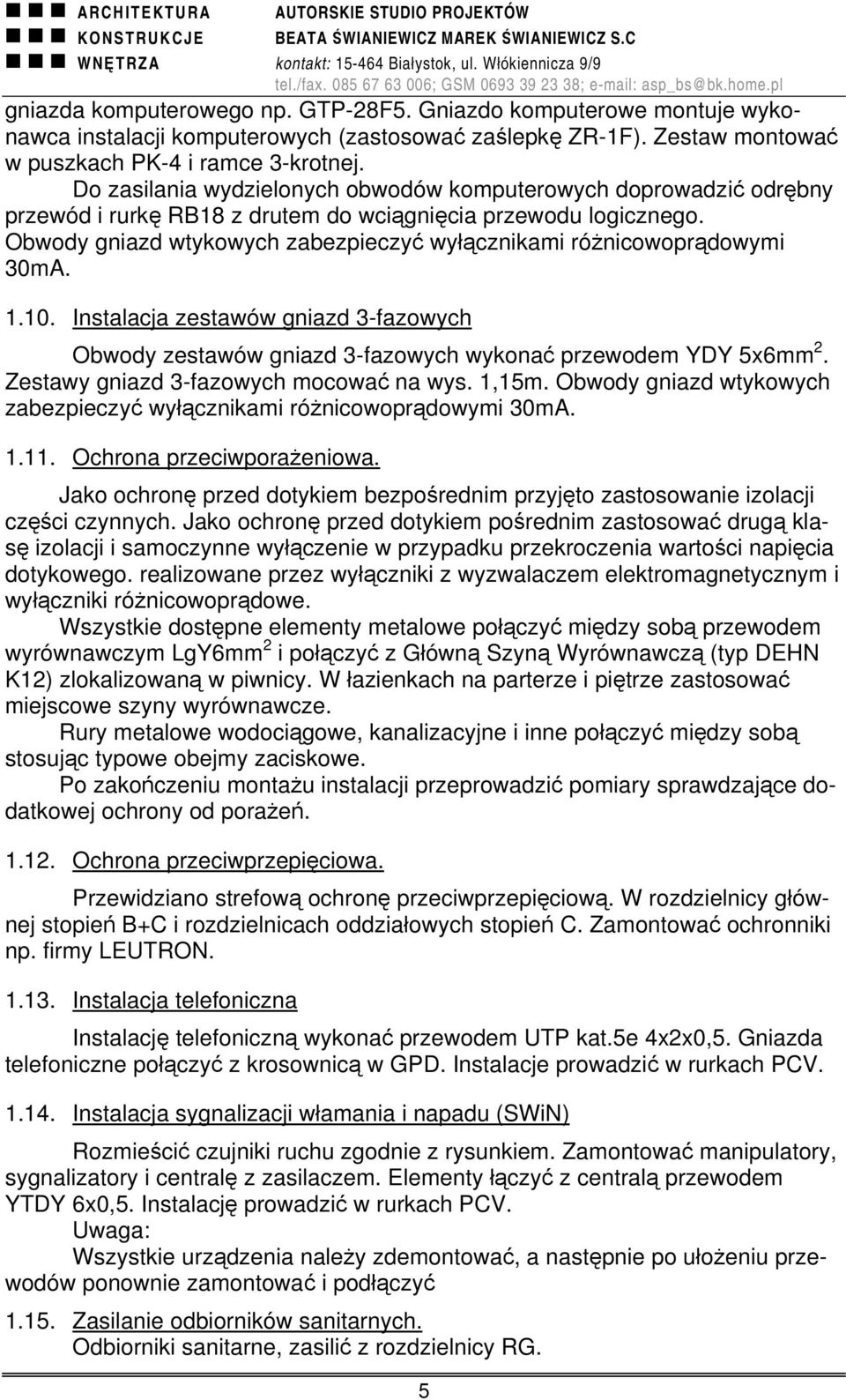 Obwody gniazd wtykowych zabezpieczyć wyłącznikami różnicowoprądowymi 30mA. 1.10. Instalacja zestawów gniazd 3-fazowych Obwody zestawów gniazd 3-fazowych wykonać przewodem YDY 5x6mm 2.