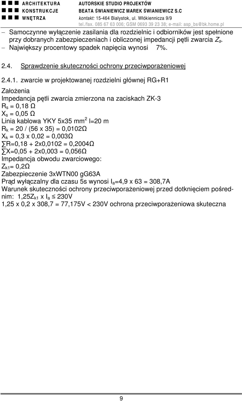 zwarcie w projektowanej rozdzielni głównej RG+R1 Założenia Impedancja pętli zwarcia zmierzona na zaciskach ZK-3 R s = 0,18 Ω X s = 0,05 Ω Linia kablowa YKY 5x35 mm 2 l=20 m R k = 20 / (56 x 35) =