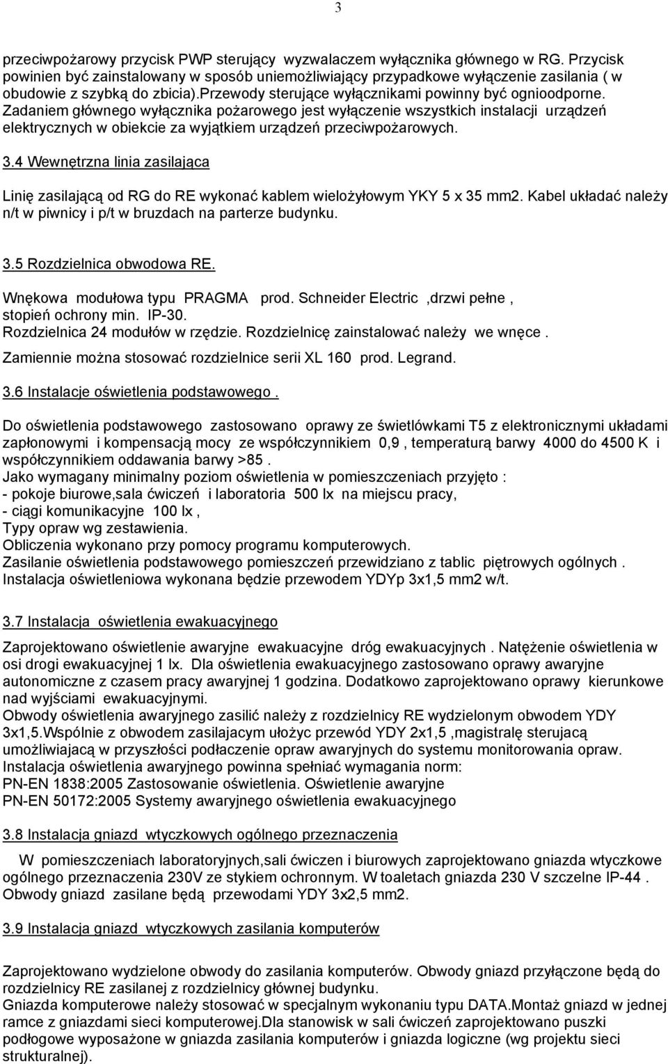 Zadaniem głównego wyłącznika poŝarowego jest wyłączenie wszystkich instalacji urządzeń elektrycznych w obiekcie za wyjątkiem urządzeń przeciwpoŝarowych. 3.