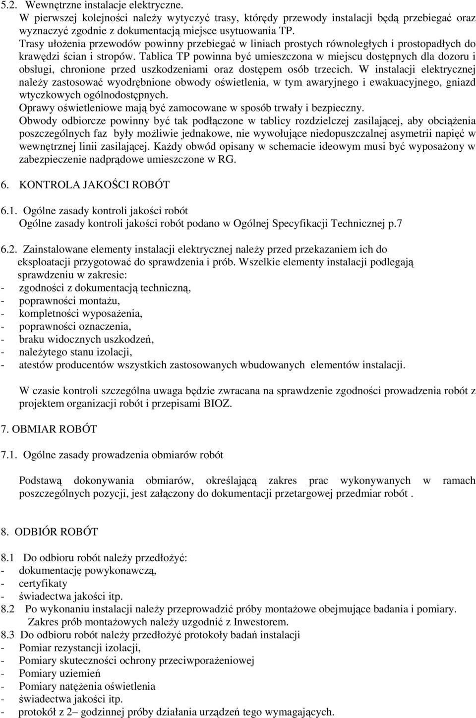 Tablica TP powinna być umieszczona w miejscu dostępnych dla dozoru i obsługi, chronione przed uszkodzeniami oraz dostępem osób trzecich.