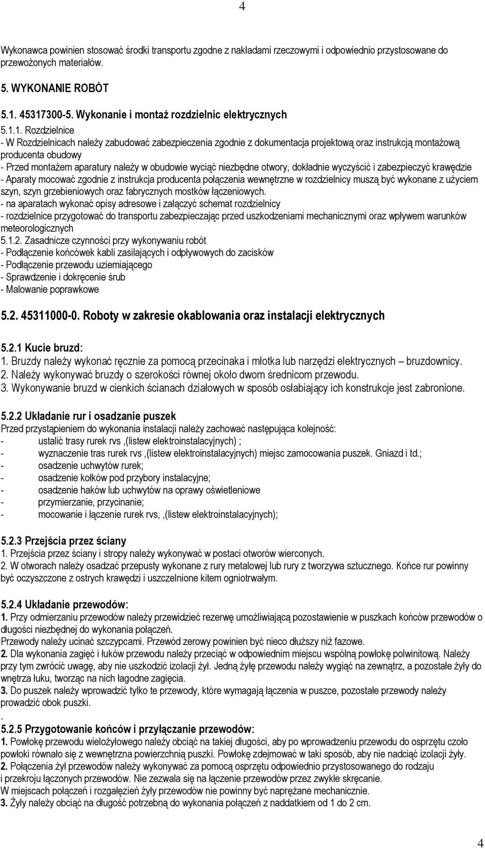 1. Rozdzielnice - W Rozdzielnicach naleŝy zabudować zabezpieczenia zgodnie z dokumentacja projektową oraz instrukcją montaŝową producenta obudowy - Przed montaŝem aparatury naleŝy w obudowie wyciąć