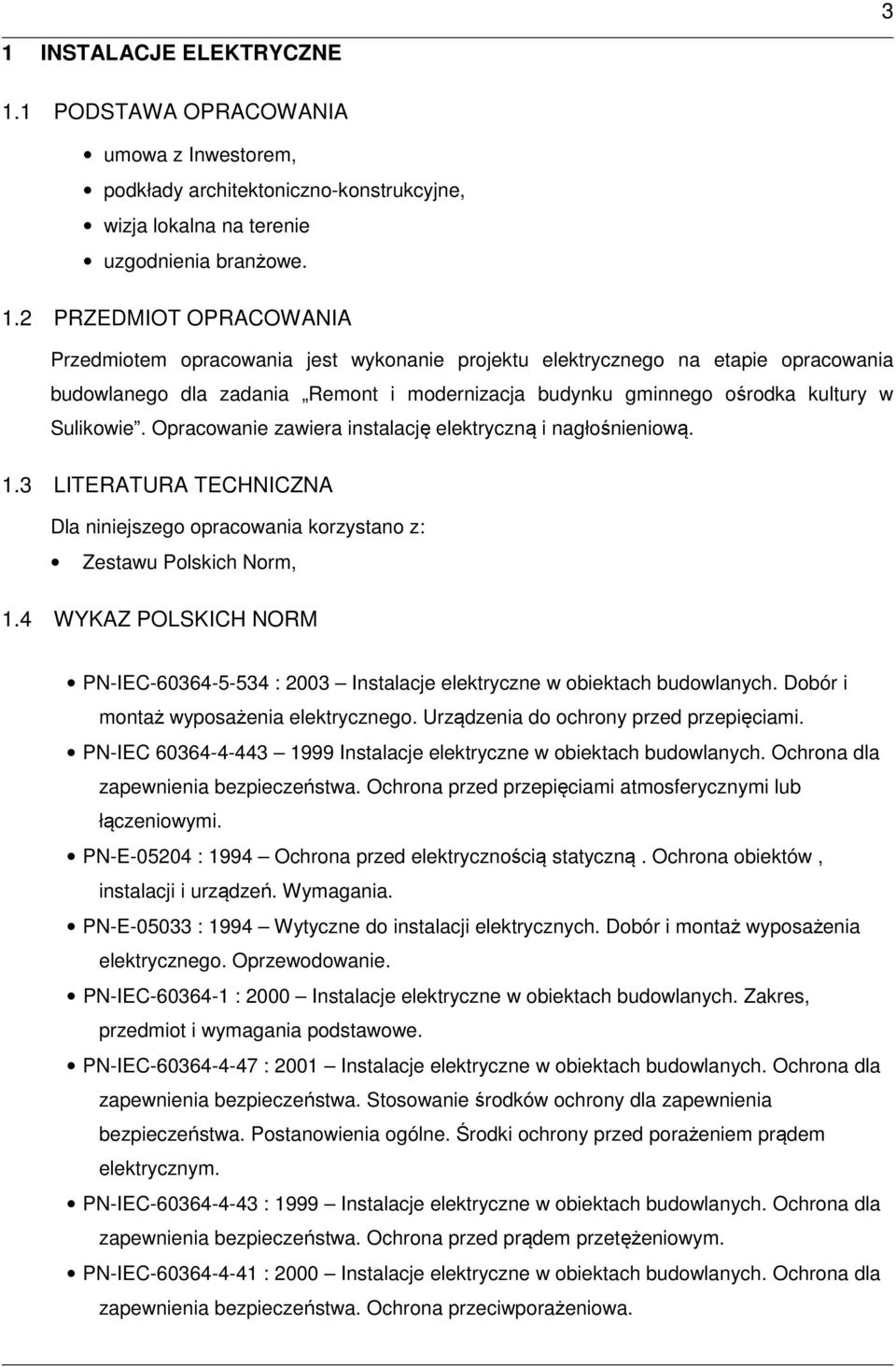 Opracowanie zawiera instalację elektryczną i nagłośnieniową. 1.3 LITERATURA TECHNICZNA Dla niniejszego opracowania korzystano z: Zestawu Polskich Norm, 1.