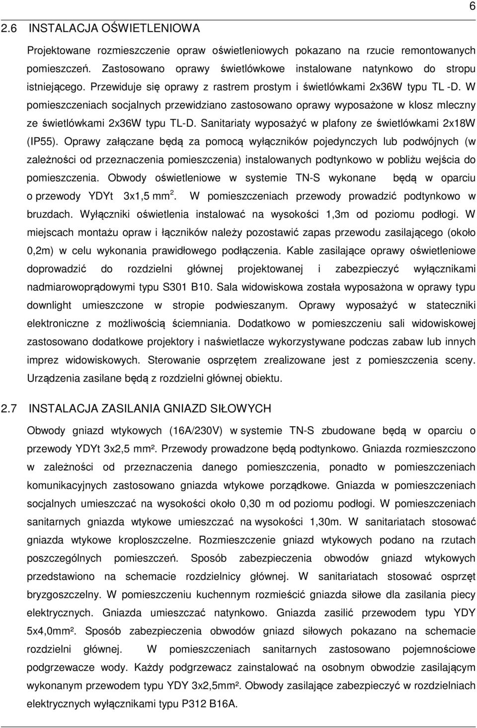 W pomieszczeniach socjalnych przewidziano zastosowano oprawy wyposażone w klosz mleczny ze świetlówkami 2x36W typu TL-D. Sanitariaty wyposażyć w plafony ze świetlówkami 2x18W (IP55).