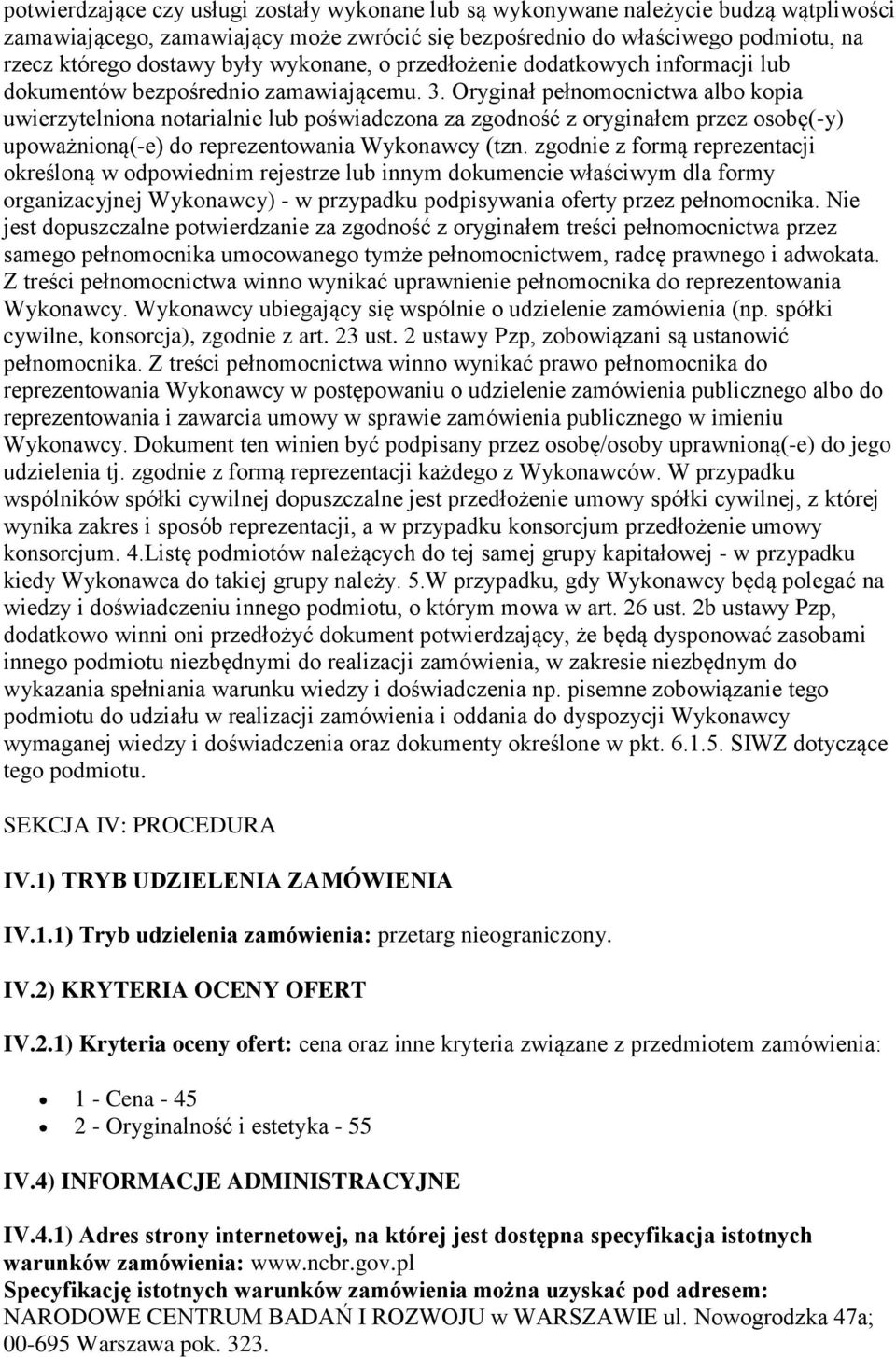 Oryginał pełnomocnictwa albo kopia uwierzytelniona notarialnie lub poświadczona za zgodność z oryginałem przez osobę(-y) upoważnioną(-e) do reprezentowania Wykonawcy (tzn.