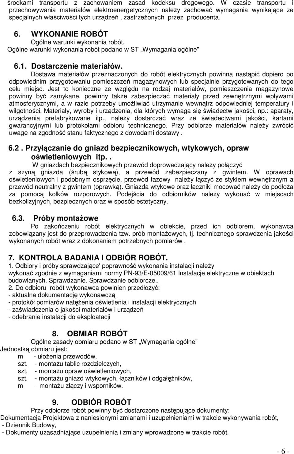 WYKONANIE ROBÓT Ogólne warunki wykonania robót. Ogólne warunki wykonania robót podano w ST Wymagania ogólne 6.1. Dostarczenie materiałów.