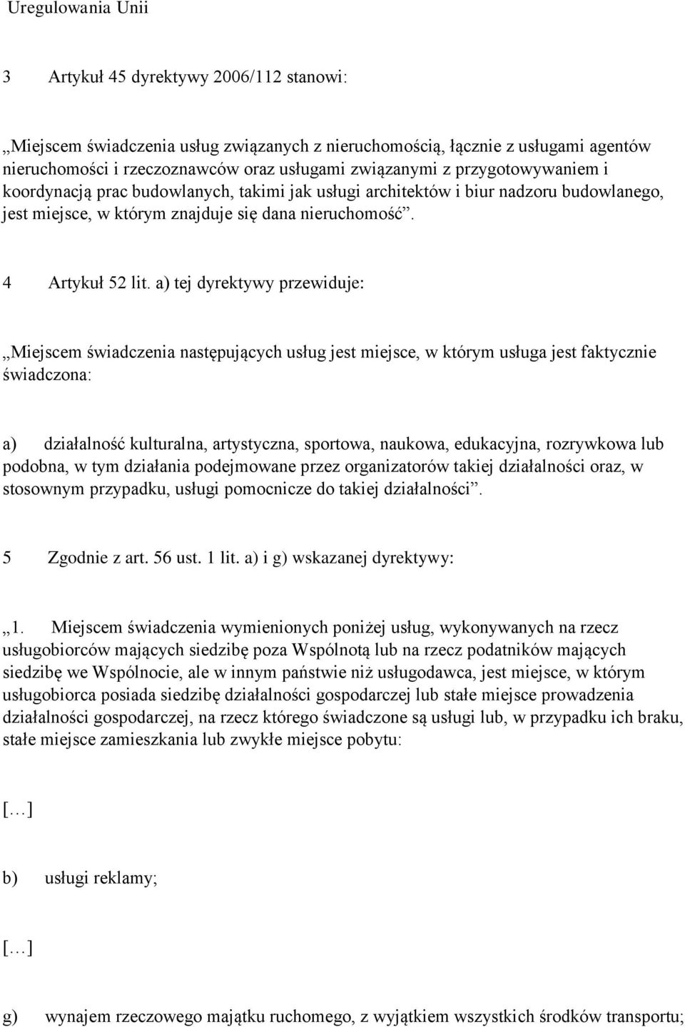 a) tej dyrektywy przewiduje: Miejscem świadczenia następujących usług jest miejsce, w którym usługa jest faktycznie świadczona: a) działalność kulturalna, artystyczna, sportowa, naukowa, edukacyjna,