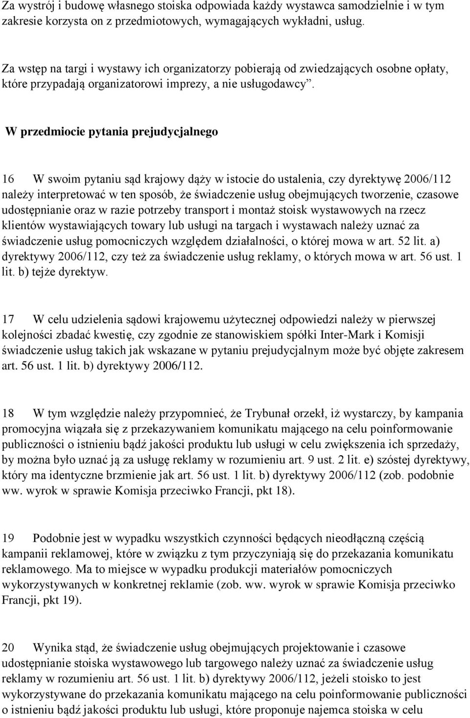 W przedmiocie pytania prejudycjalnego 16 W swoim pytaniu sąd krajowy dąży w istocie do ustalenia, czy dyrektywę 2006/112 należy interpretować w ten sposób, że świadczenie usług obejmujących