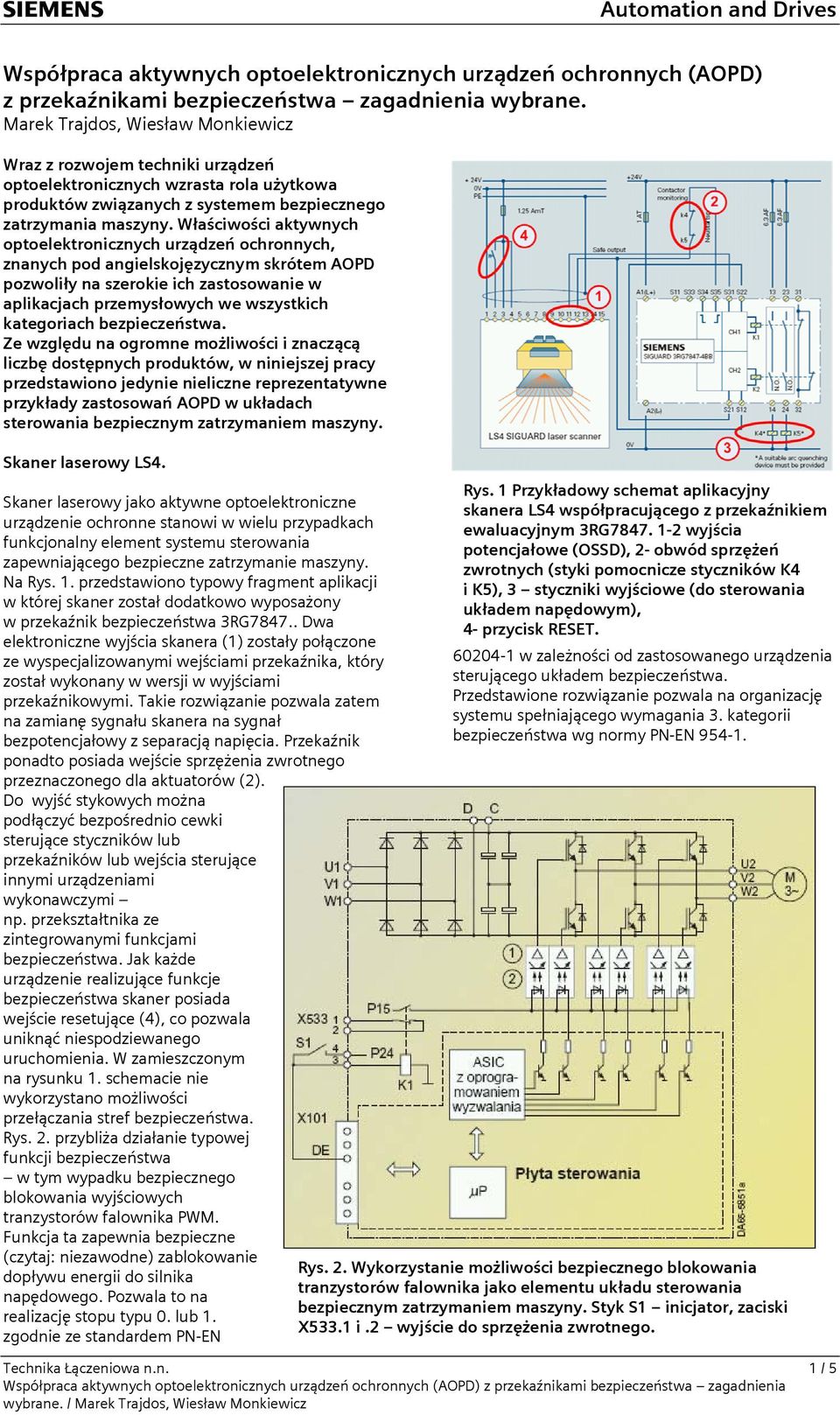 Właściwości aktywnych optoelektronicznych urządzeń ochronnych, znanych pod angielskojęzycznym skrótem AOPD pozwoliły na szerokie ich zastosowanie w aplikacjach przemysłowych we wszystkich kategoriach