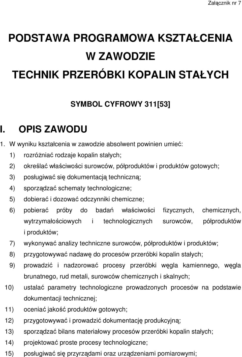 techniczną; 4) sporządzać schematy technologiczne; 5) dobierać i dozować odczynniki chemiczne; 6) pobierać próby do badań właściwości fizycznych, chemicznych, wytrzymałościowych i technologicznych