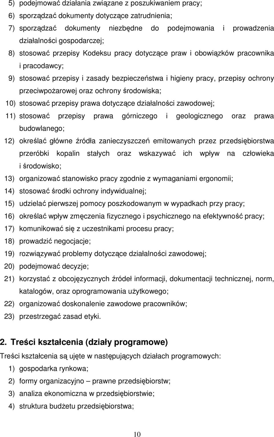 środowiska; 10) stosować przepisy prawa dotyczące działalności zawodowej; 11) stosować przepisy prawa górniczego i geologicznego oraz prawa budowlanego; 12) określać główne źródła zanieczyszczeń