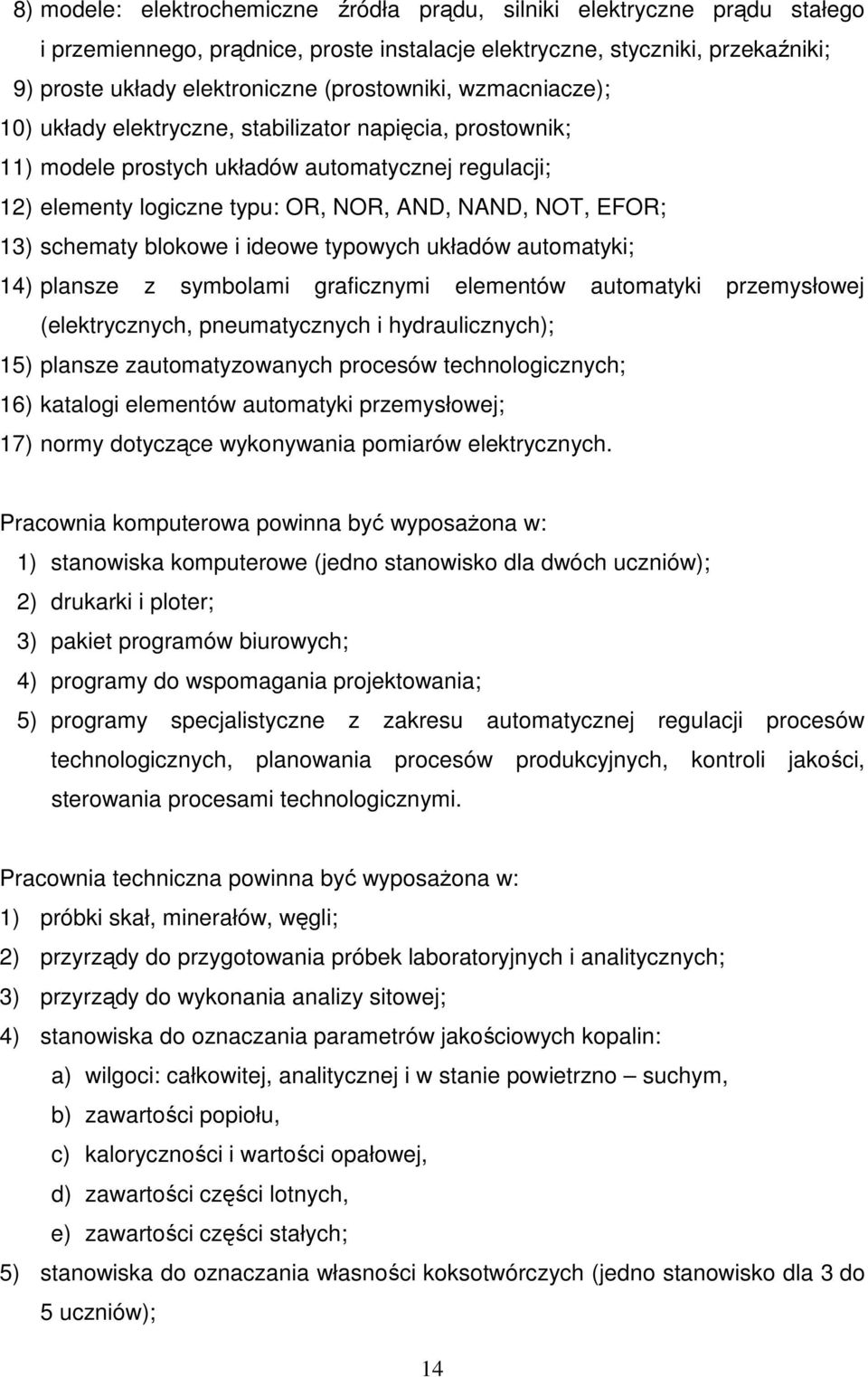 13) schematy blokowe i ideowe typowych układów automatyki; 14) plansze z symbolami graficznymi elementów automatyki przemysłowej (elektrycznych, pneumatycznych i hydraulicznych); 15) plansze