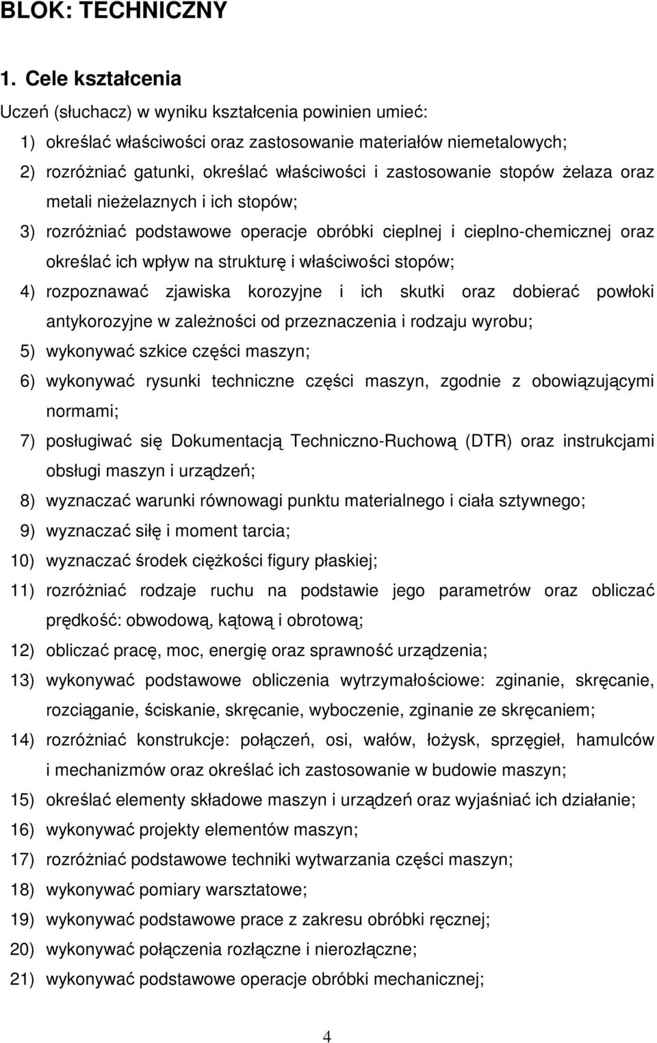 stopów Ŝelaza oraz metali nieŝelaznych i ich stopów; 3) rozróŝniać podstawowe operacje obróbki cieplnej i cieplno-chemicznej oraz określać ich wpływ na strukturę i właściwości stopów; 4) rozpoznawać