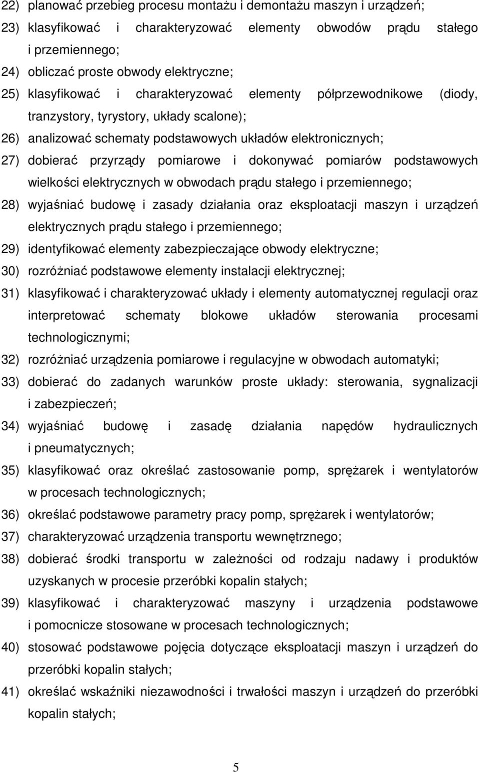 pomiarowe i dokonywać pomiarów podstawowych wielkości elektrycznych w obwodach prądu stałego i przemiennego; 28) wyjaśniać budowę i zasady działania oraz eksploatacji maszyn i urządzeń elektrycznych