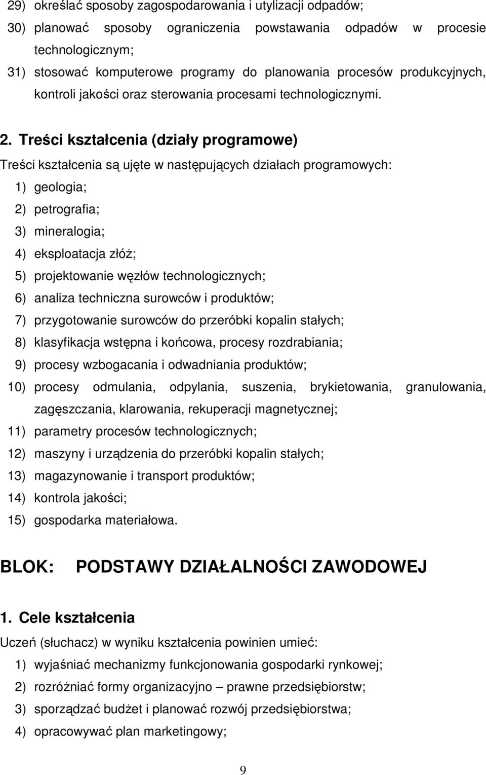 Treści kształcenia (działy programowe) Treści kształcenia są ujęte w następujących działach programowych: 1) geologia; 2) petrografia; 3) mineralogia; 4) eksploatacja złóŝ; 5) projektowanie węzłów