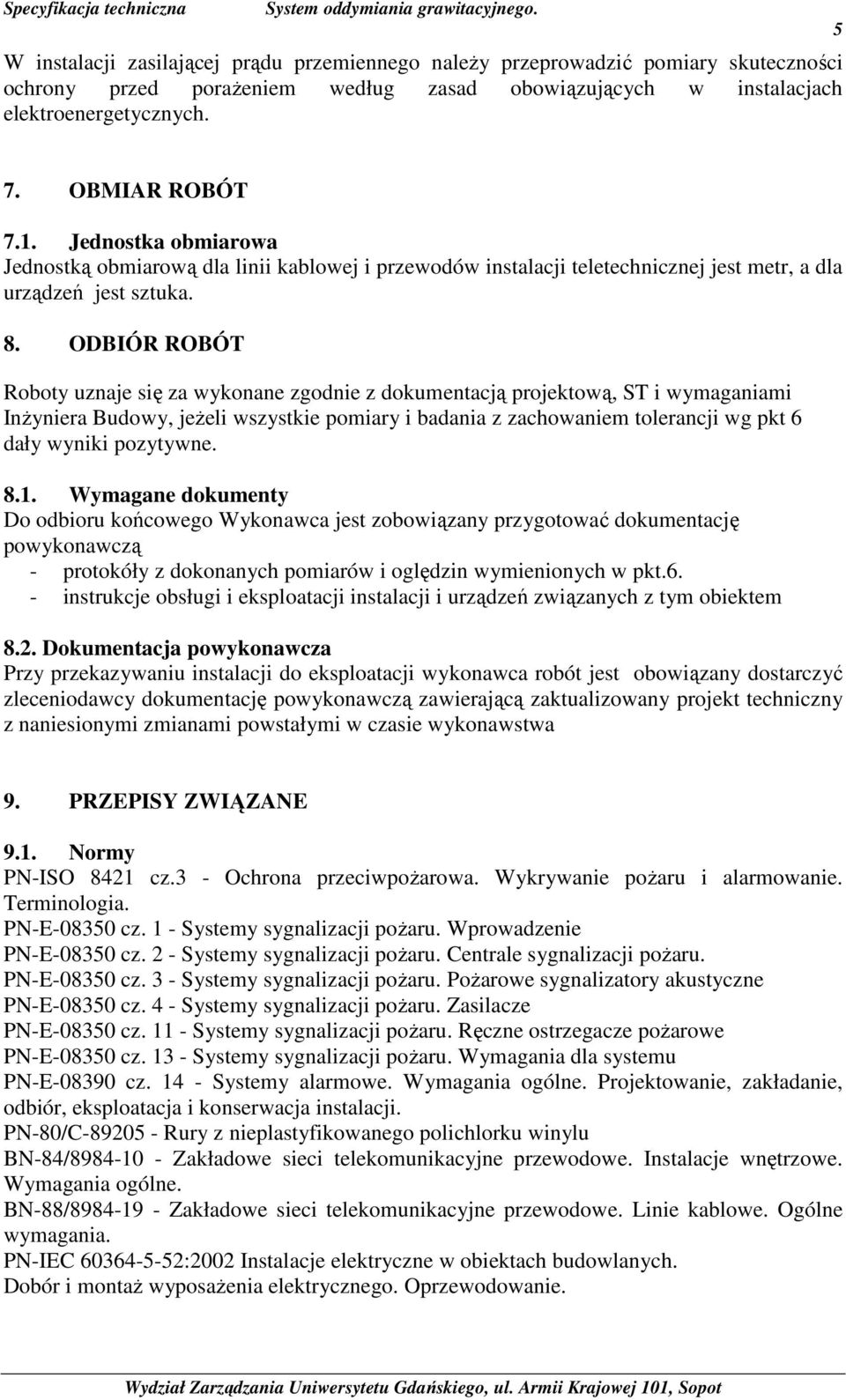 ODBIÓR ROBÓT Roboty uznaje się za wykonane zgodnie z dokumentacją projektową, ST i wymaganiami InŜyniera Budowy, jeŝeli wszystkie pomiary i badania z zachowaniem tolerancji wg pkt 6 dały wyniki