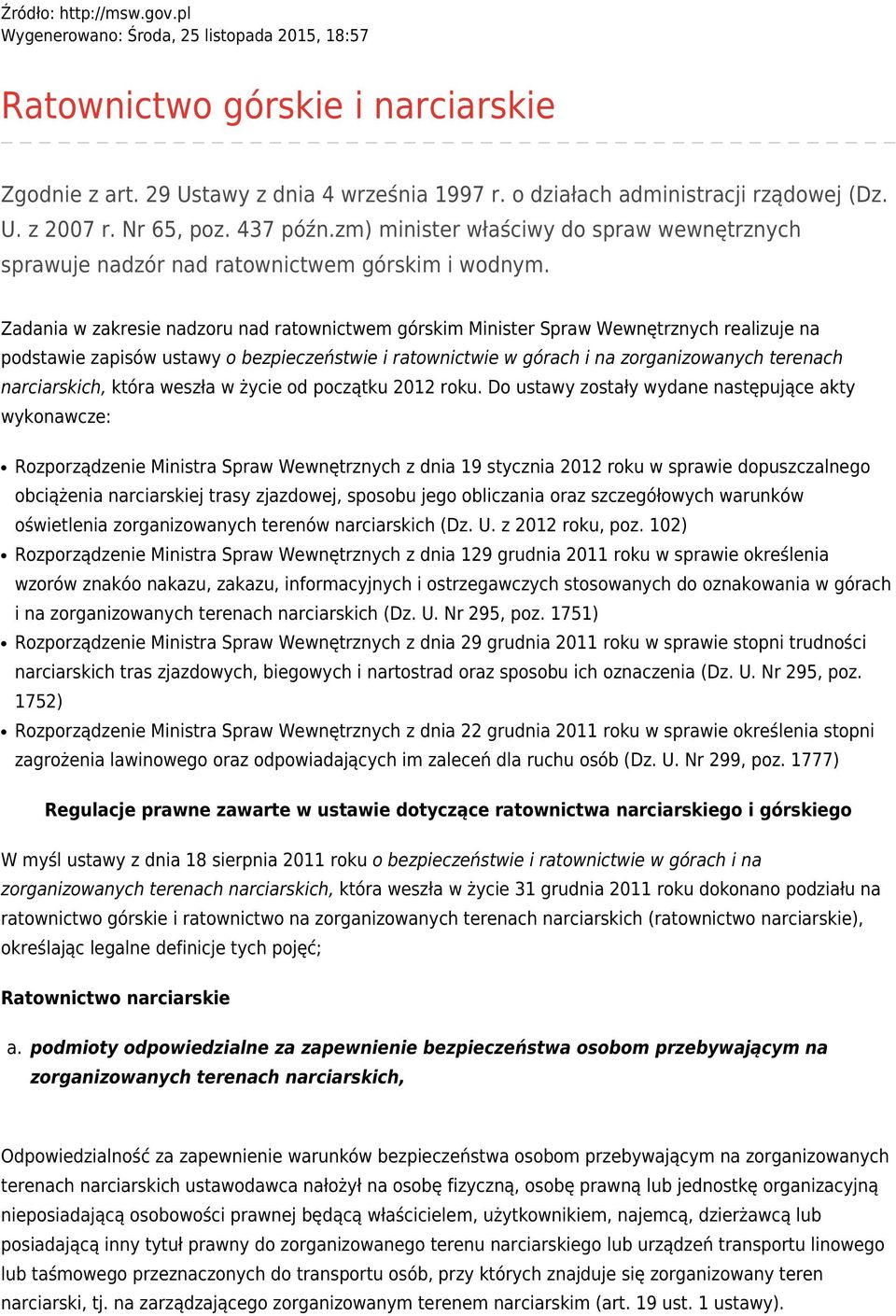 Zadania w zakresie nadzoru nad ratownictwem górskim Minister Spraw Wewnętrznych realizuje na podstawie zapisów ustawy o bezpieczeństwie i ratownictwie w górach i na zorganizowanych terenach