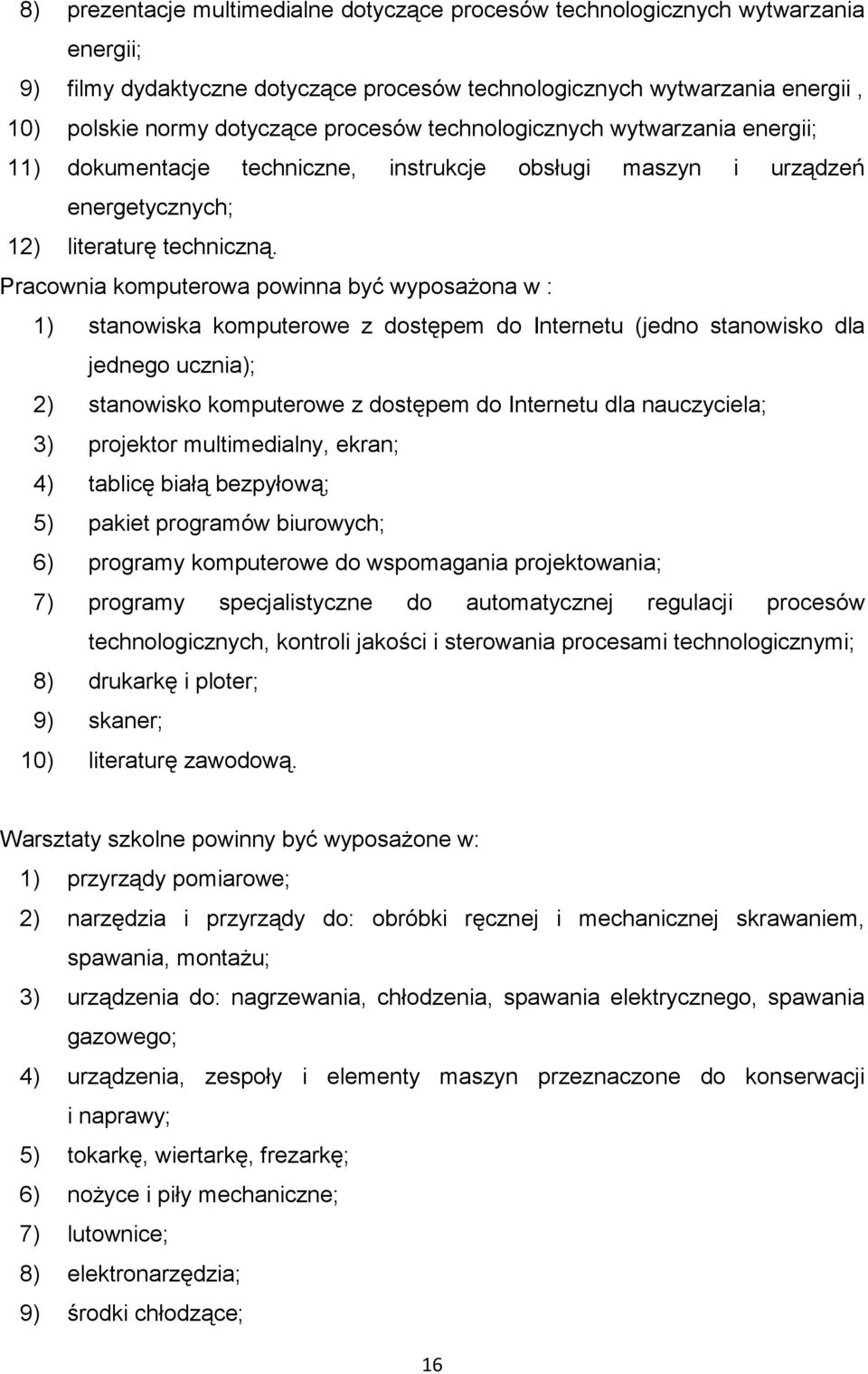 Pracownia komputerowa powinna być wyposaŝona w : 1) stanowiska komputerowe z dostępem do Internetu (jedno stanowisko dla jednego ucznia); 2) stanowisko komputerowe z dostępem do Internetu dla