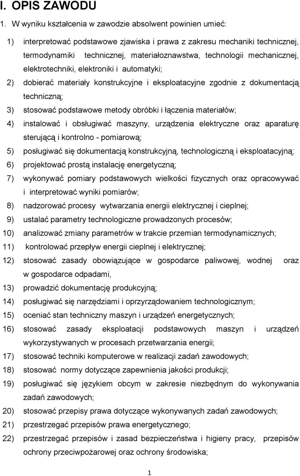 mechanicznej, elektrotechniki, elektroniki i automatyki; 2) dobierać materiały konstrukcyjne i eksploatacyjne zgodnie z dokumentacją techniczną; 3) stosować podstawowe metody obróbki i łączenia