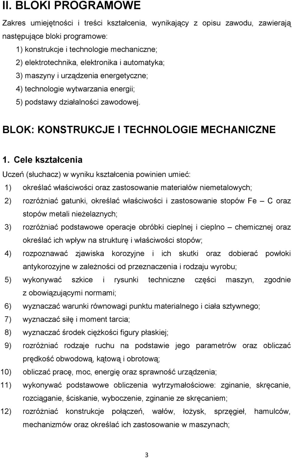 Cele kształcenia Uczeń (słuchacz) w wyniku kształcenia powinien umieć: 1) określać właściwości oraz zastosowanie materiałów niemetalowych; 2) rozróŝniać gatunki, określać właściwości i zastosowanie