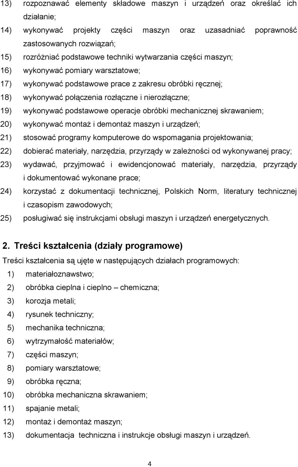 podstawowe operacje obróbki mechanicznej skrawaniem; 20) wykonywać montaŝ i demontaŝ maszyn i urządzeń; 21) stosować programy komputerowe do wspomagania projektowania; 22) dobierać materiały,