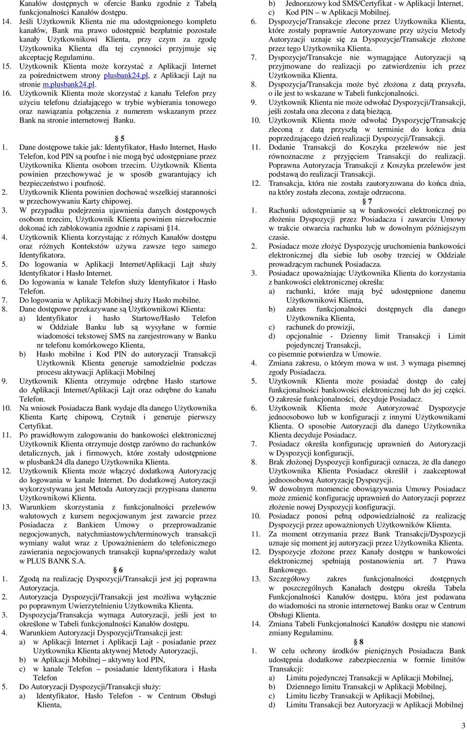 się akceptację 15. Użytkownik Klienta może korzystać z Aplikacji Internet za pośrednictwem strony plusbank24.pl, z Aplikacji Lajt na stronie m.plusbank24.pl. 16.