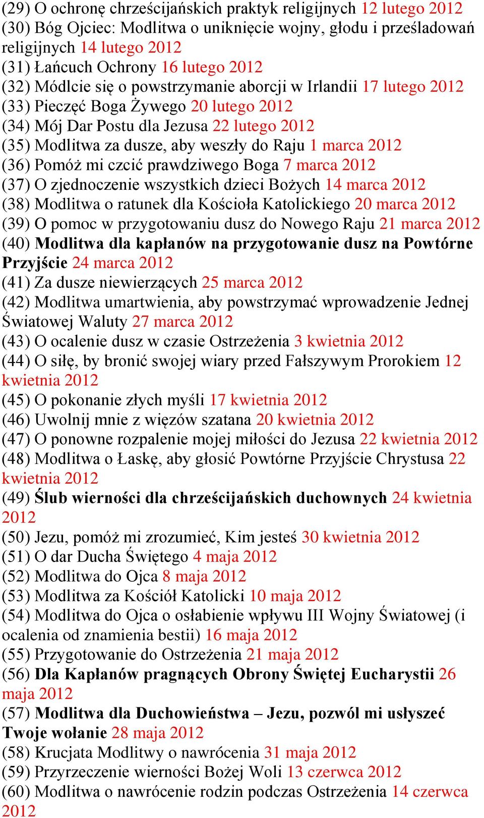 marca 2012 (36) Pomóż mi czcić prawdziwego Boga 7 marca 2012 (37) O zjednoczenie wszystkich dzieci Bożych 14 marca 2012 (38) Modlitwa o ratunek dla Kościoła Katolickiego 20 marca 2012 (39) O pomoc w