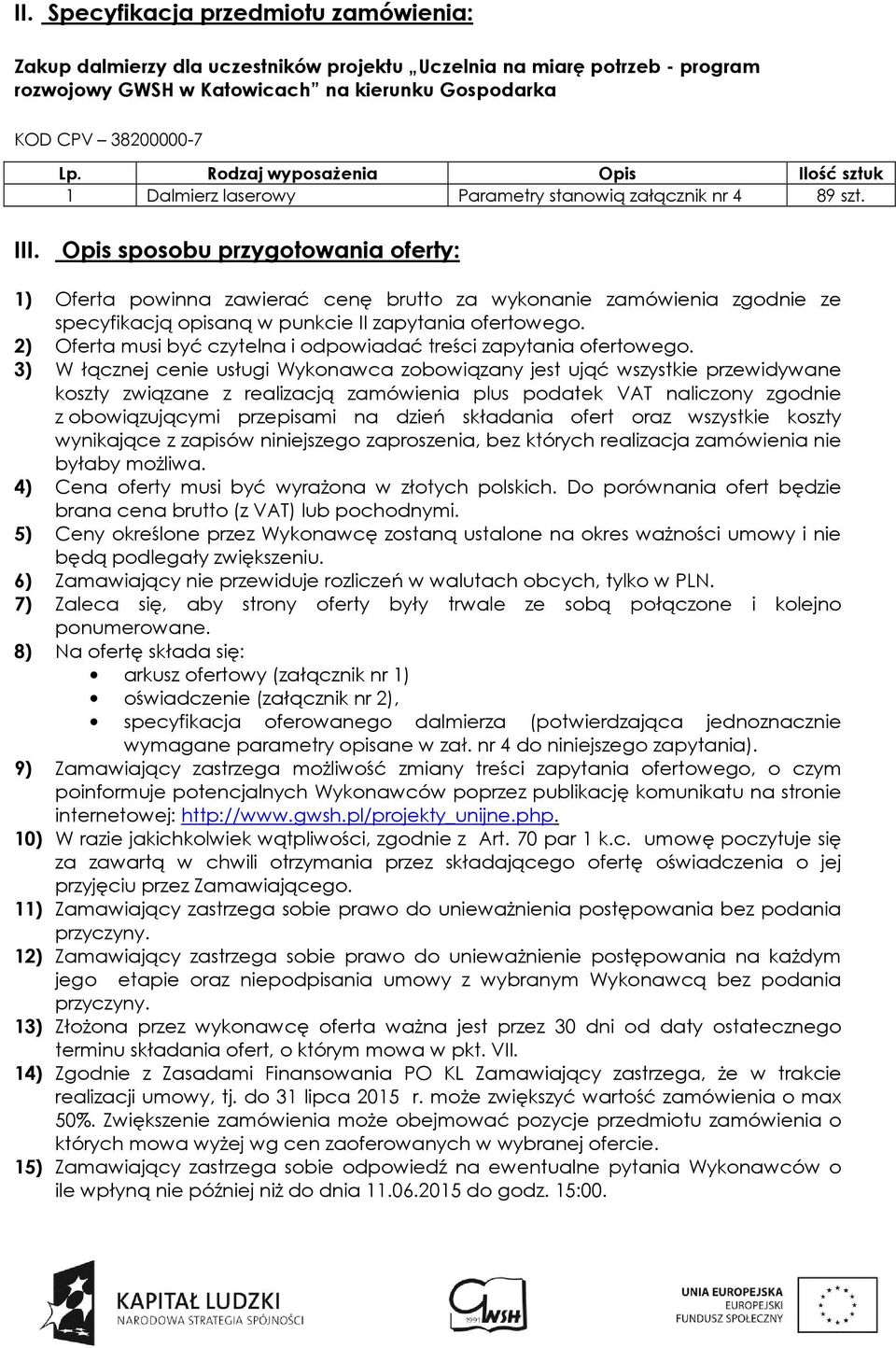 Opis sposobu przygotowania oferty: 1) Oferta powinna zawierać cenę brutto za wykonanie zamówienia zgodnie ze specyfikacją opisaną w punkcie II zapytania ofertowego.