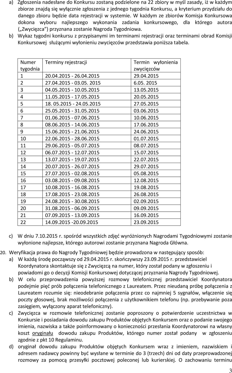 W każdym ze zbiorów Komisja Konkursowa dokona wyboru najlepszego wykonania zadania konkursowego, dla którego autora ( Zwycięzca ) przyznana zostanie Nagroda Tygodniowa.