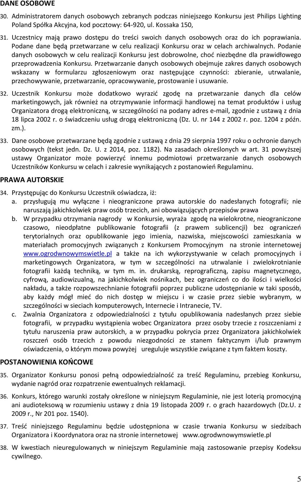 Podanie danych osobowych w celu realizacji Konkursu jest dobrowolne, choć niezbędne dla prawidłowego przeprowadzenia Konkursu.