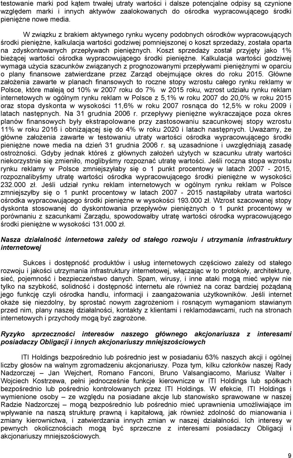 przepływach pieniężnych. Koszt sprzedaży został przyjęty jako 1% bieżącej wartości ośrodka wypracowującego środki pieniężne.