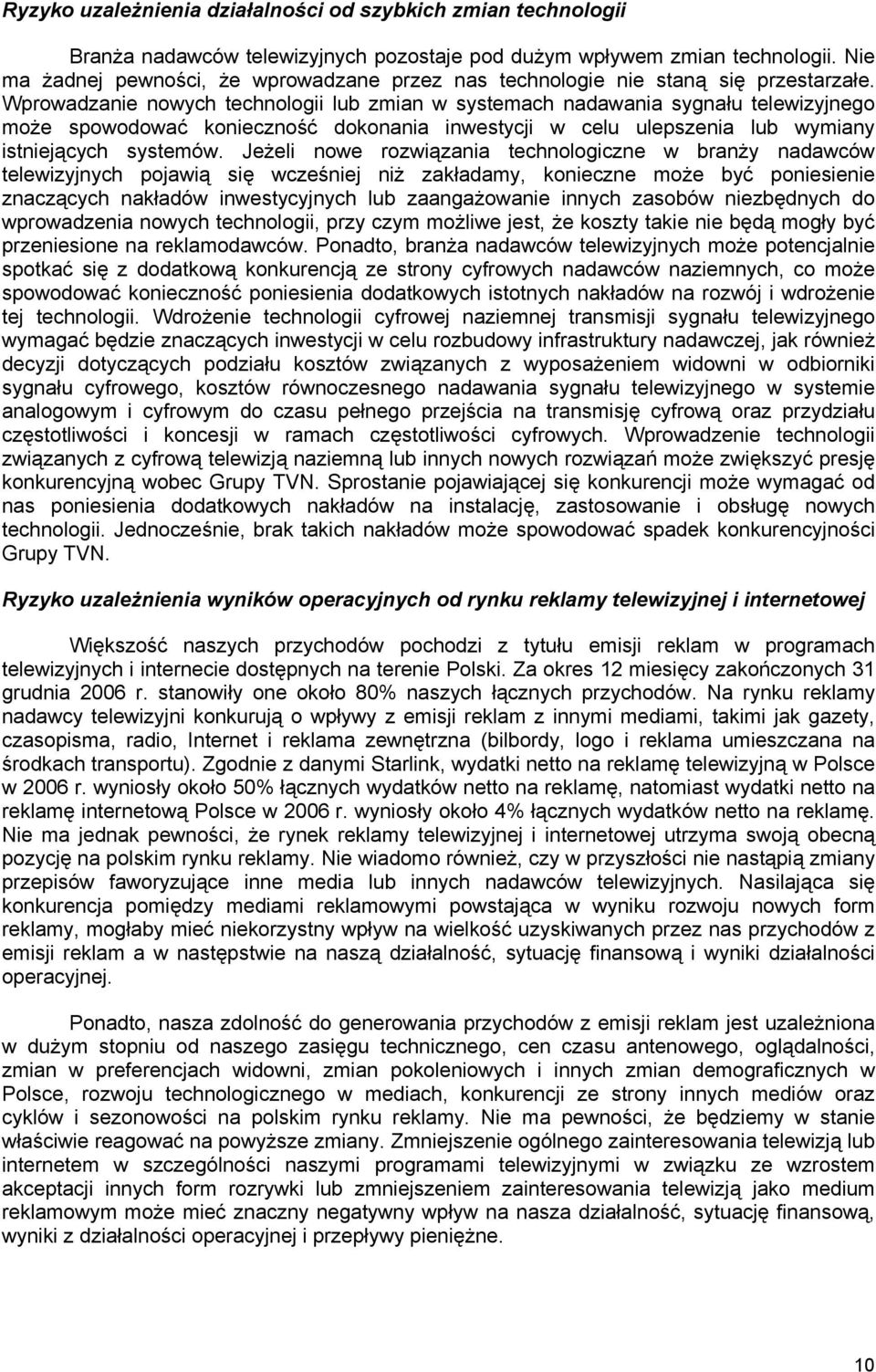 Wprowadzanie nowych technologii lub zmian w systemach nadawania sygnału telewizyjnego może spowodować konieczność dokonania inwestycji w celu ulepszenia lub wymiany istniejących systemów.