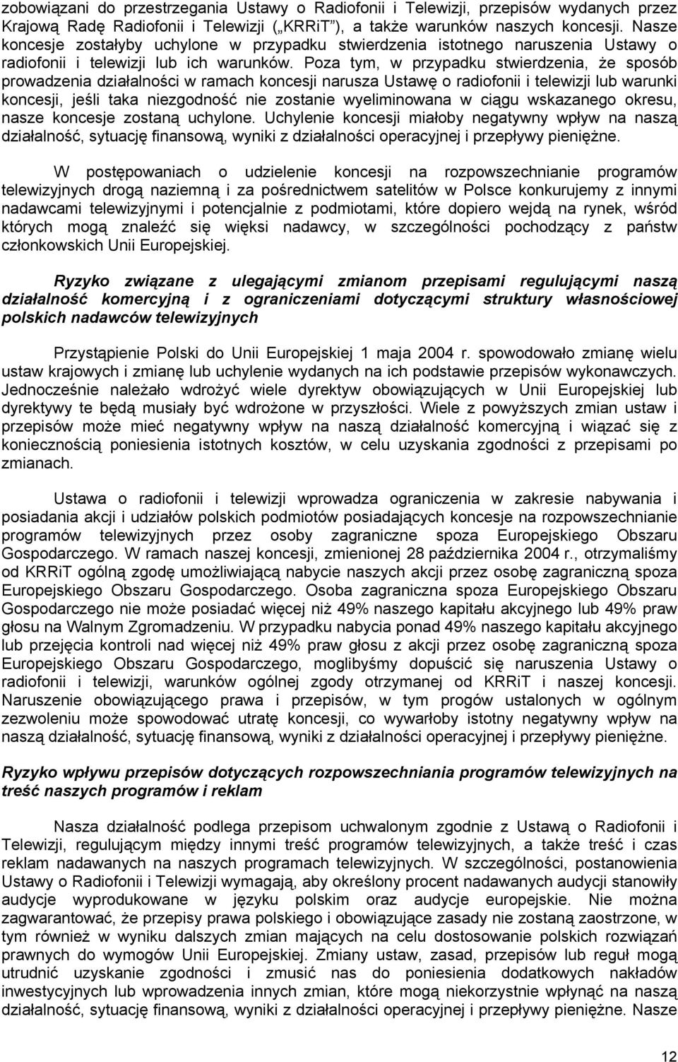 Poza tym, w przypadku stwierdzenia, że sposób prowadzenia działalności w ramach koncesji narusza Ustawę o radiofonii i telewizji lub warunki koncesji, jeśli taka niezgodność nie zostanie