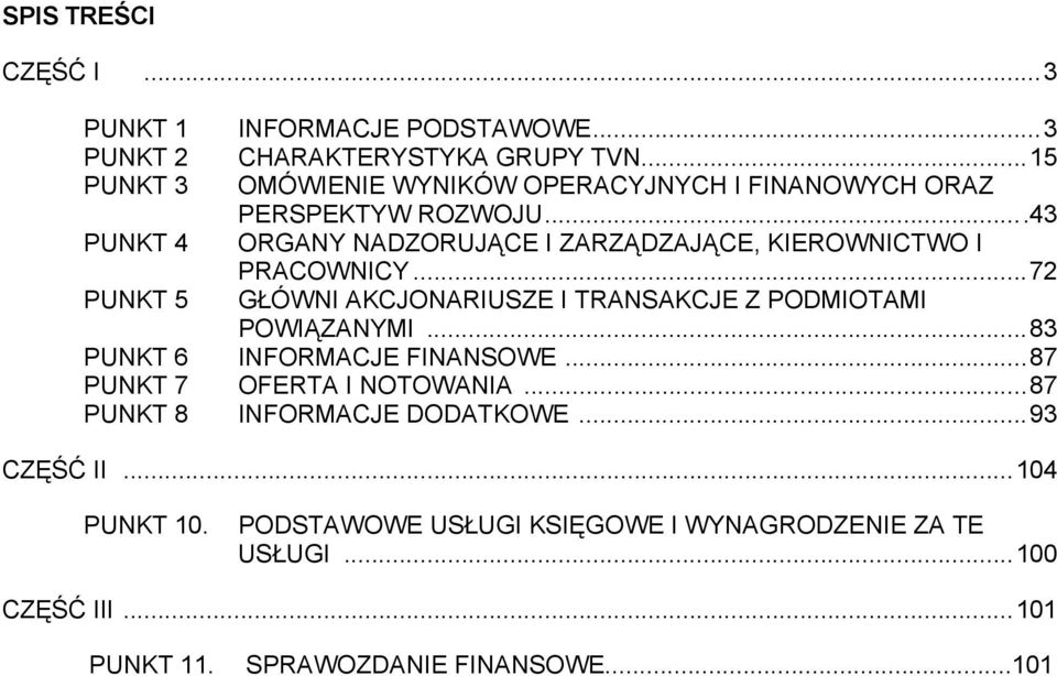 ..72 GŁÓWNI AKCJONARIUSZE I TRANSAKCJE Z PODMIOTAMI POWIĄZANYMI...83 PUNKT 6 INFORMACJE FINANSOWE...87 PUNKT 7 OFERTA I NOTOWANIA.