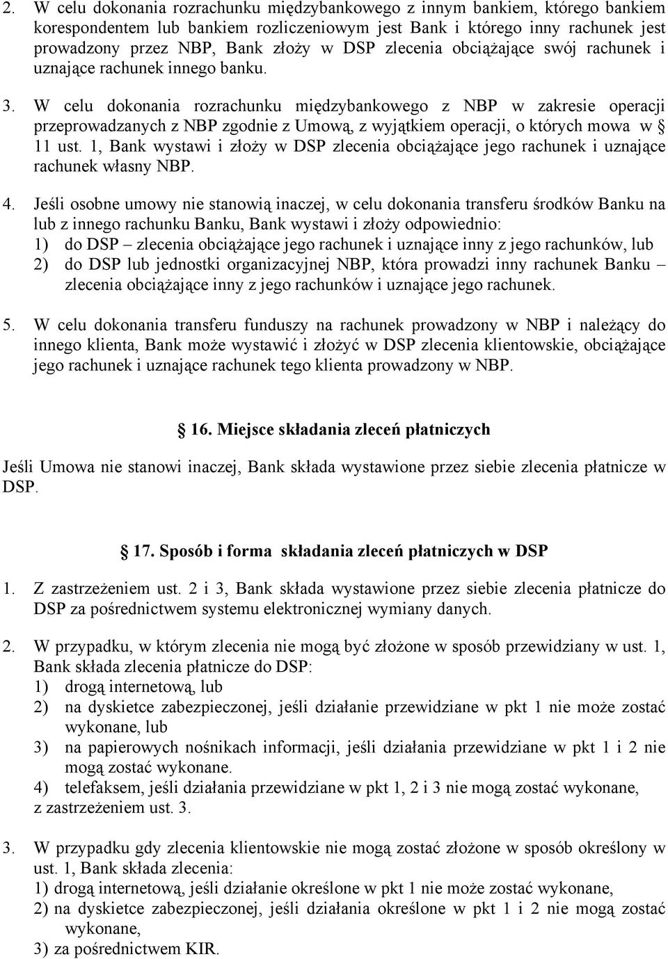 W celu dokonania rozrachunku międzybankowego z NBP w zakresie operacji przeprowadzanych z NBP zgodnie z Umową, z wyjątkiem operacji, o których mowa w 11 ust.