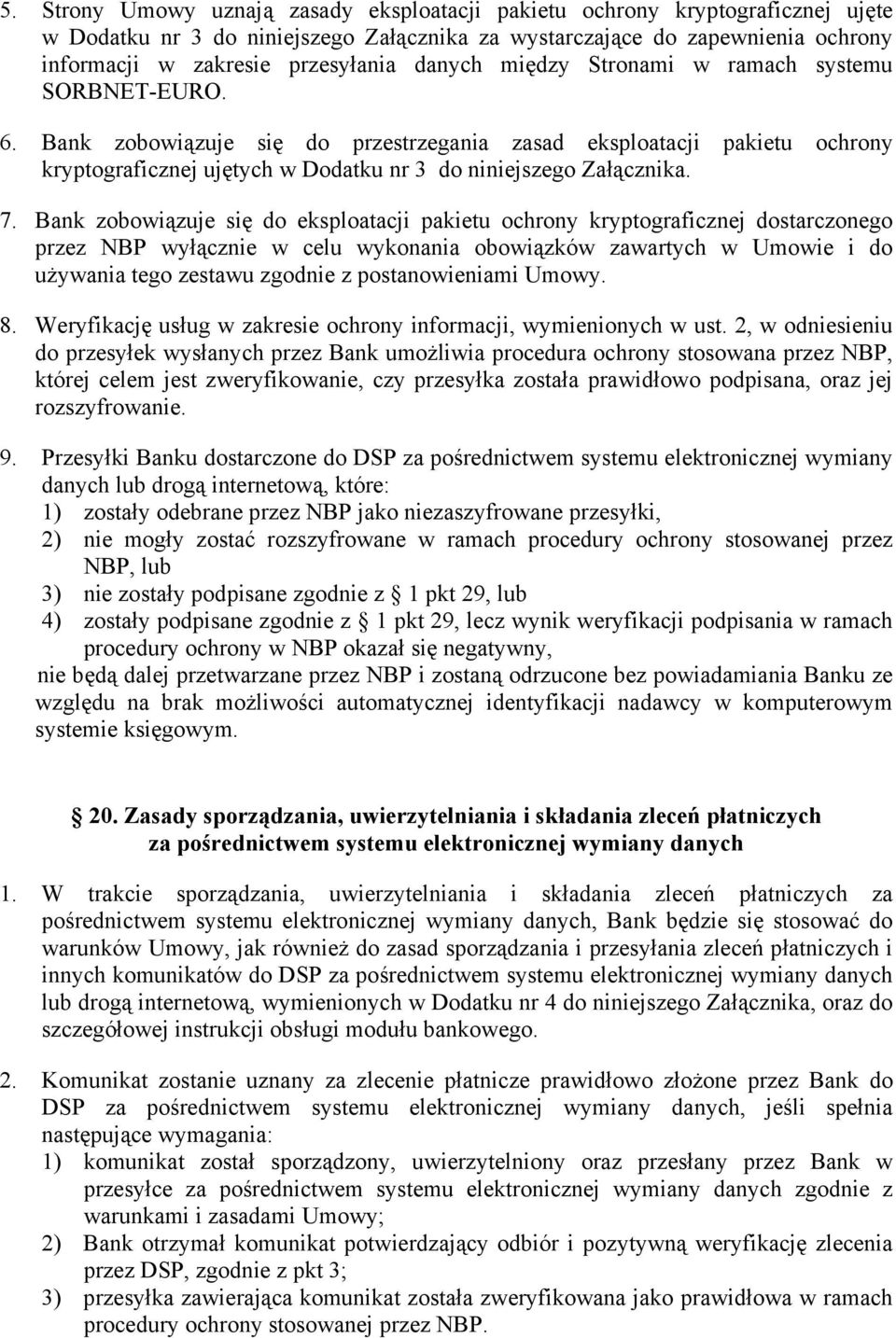 Bank zobowiązuje się do eksploatacji pakietu ochrony kryptograficznej dostarczonego przez NBP wyłącznie w celu wykonania obowiązków zawartych w Umowie i do używania tego zestawu zgodnie z