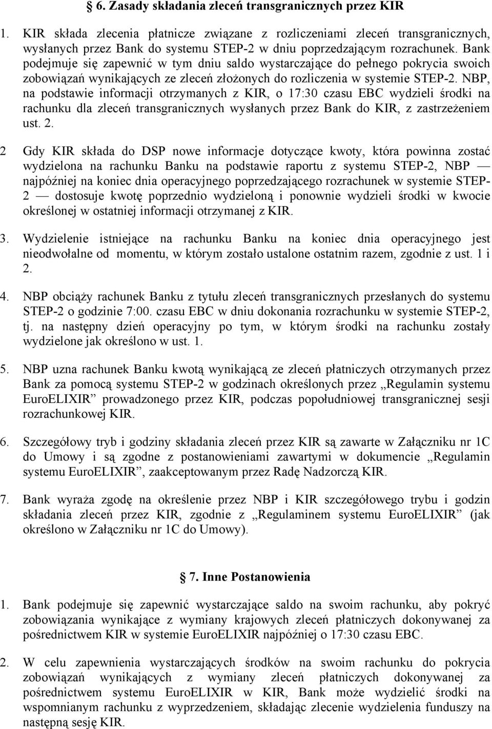 Bank podejmuje się zapewnić w tym dniu saldo wystarczające do pełnego pokrycia swoich zobowiązań wynikających ze zleceń złożonych do rozliczenia w systemie STEP-2.