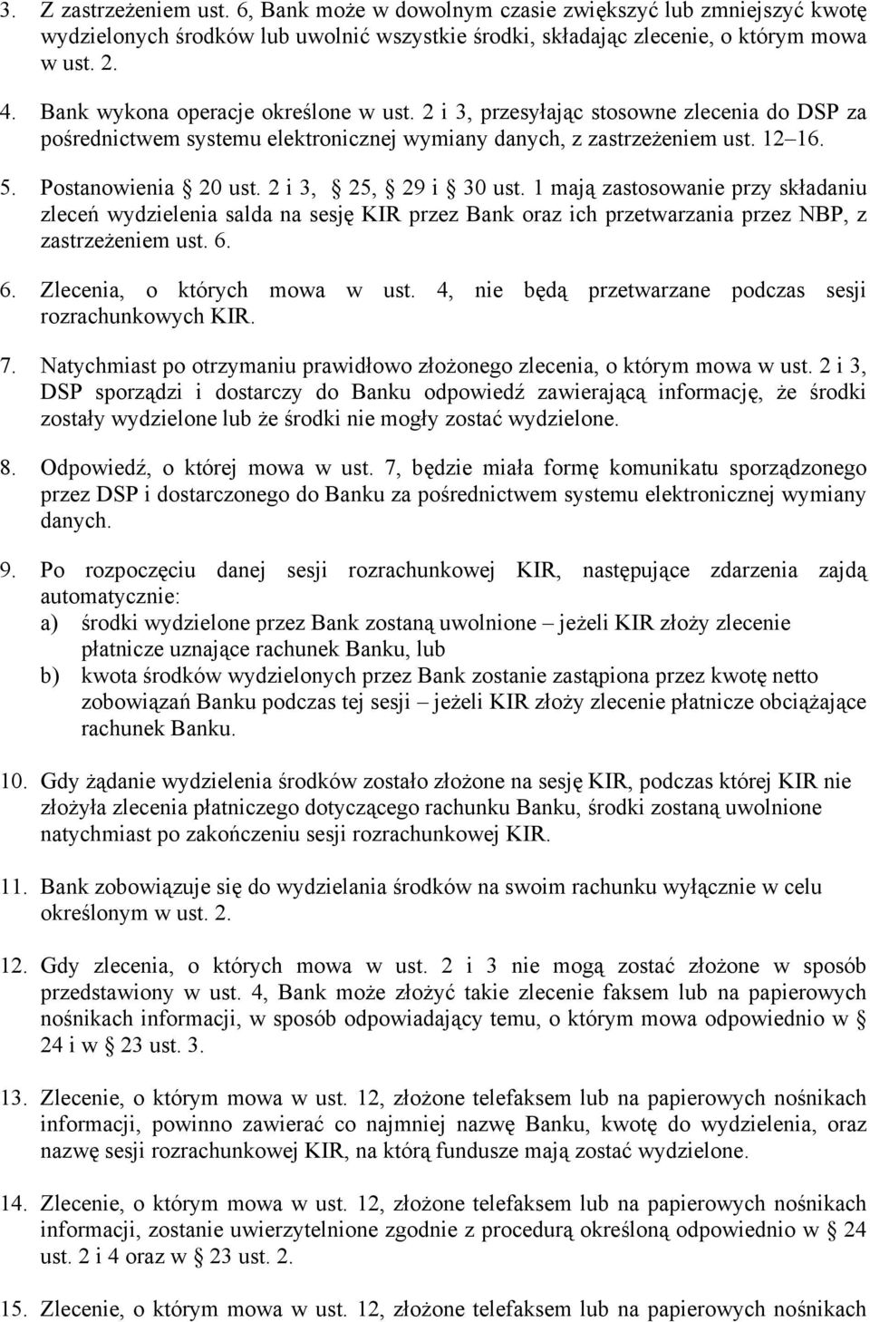 2 i 3, 25, 29 i 30 ust. 1 mają zastosowanie przy składaniu zleceń wydzielenia salda na sesję KIR przez Bank oraz ich przetwarzania przez NBP, z zastrzeżeniem ust. 6. 6. Zlecenia, o których mowa w ust.