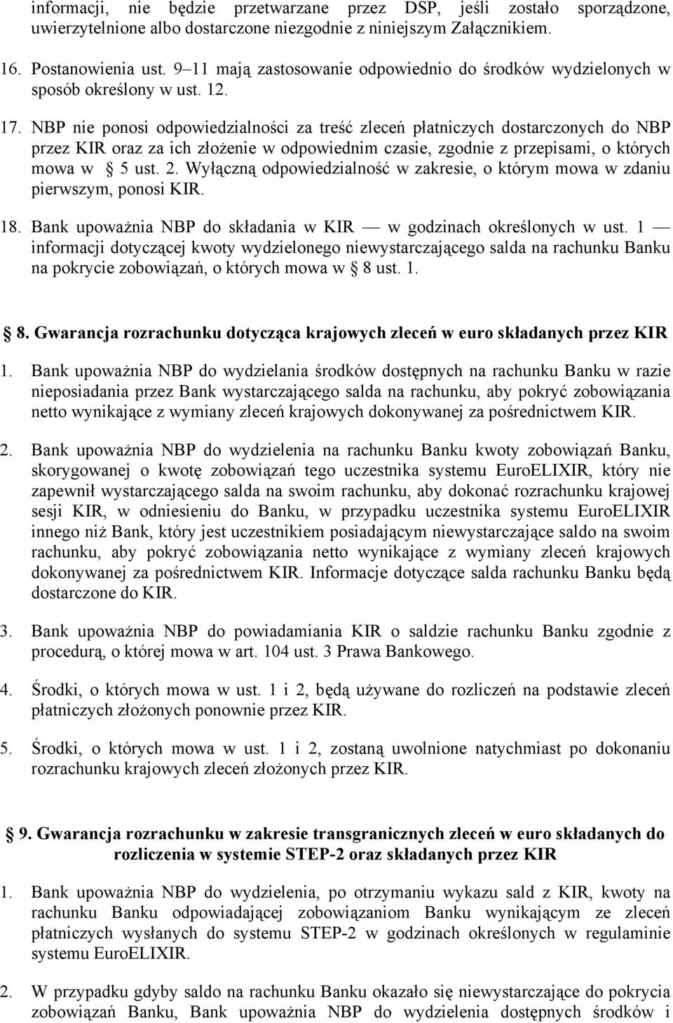 NBP nie ponosi odpowiedzialności za treść zleceń płatniczych dostarczonych do NBP przez KIR oraz za ich złożenie w odpowiednim czasie, zgodnie z przepisami, o których mowa w 5 ust. 2.