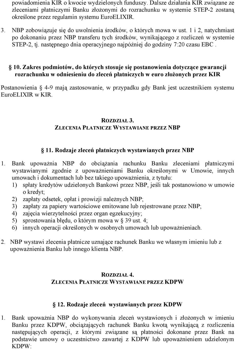 NBP zobowiązuje się do uwolnienia środków, o których mowa w ust. 1 i 2, natychmiast po dokonaniu przez NBP transferu tych środków, wynikającego z rozliczeń w systemie STEP-2, tj.