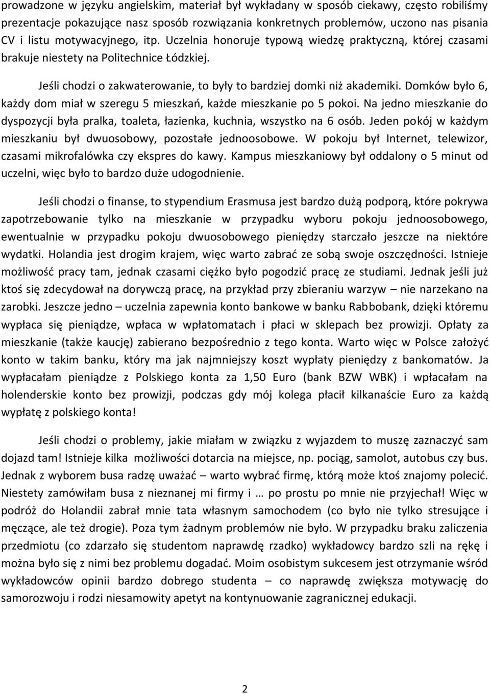 Domków było 6, każdy dom miał w szeregu 5 mieszkań, każde mieszkanie po 5 pokoi. Na jedno mieszkanie do dyspozycji była pralka, toaleta, łazienka, kuchnia, wszystko na 6 osób.