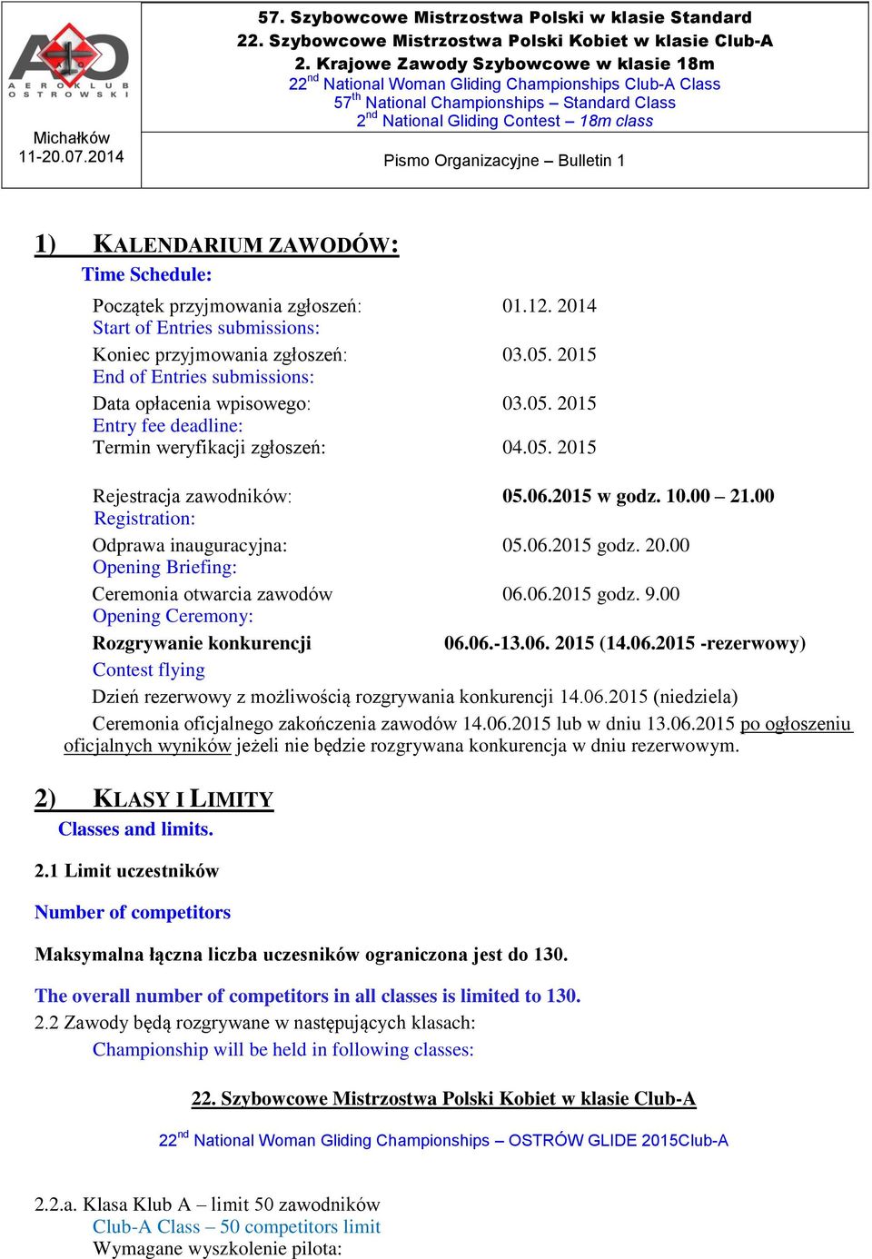 00 Registration: Odprawa inauguracyjna: 05.06.2015 godz. 20.00 Opening Briefing: Ceremonia otwarcia zawodów 06.06.2015 godz. 9.00 Opening Ceremony: Rozgrywanie konkurencji 06.06.-13.06. 2015 (14.06.2015 -rezerwowy) Contest flying Dzień rezerwowy z możliwością rozgrywania konkurencji 14.