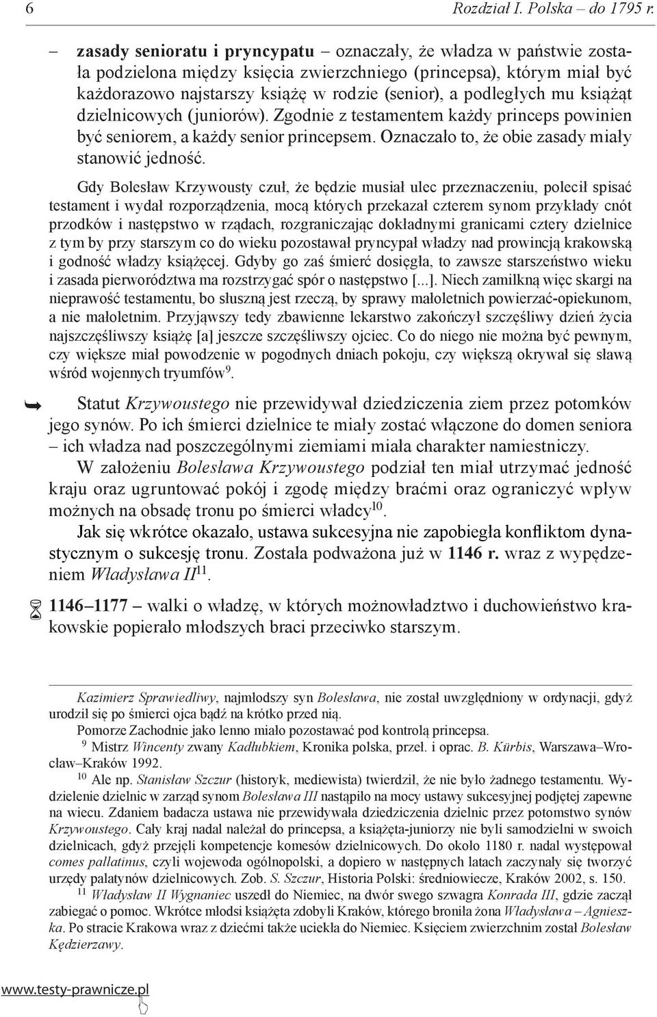 podległych mu książąt dzielnicowych (juniorów). Zgodnie z testamentem każdy princeps powinien być seniorem, a każdy senior princepsem. Oznaczało to, że obie zasady miały stanowić jedność.