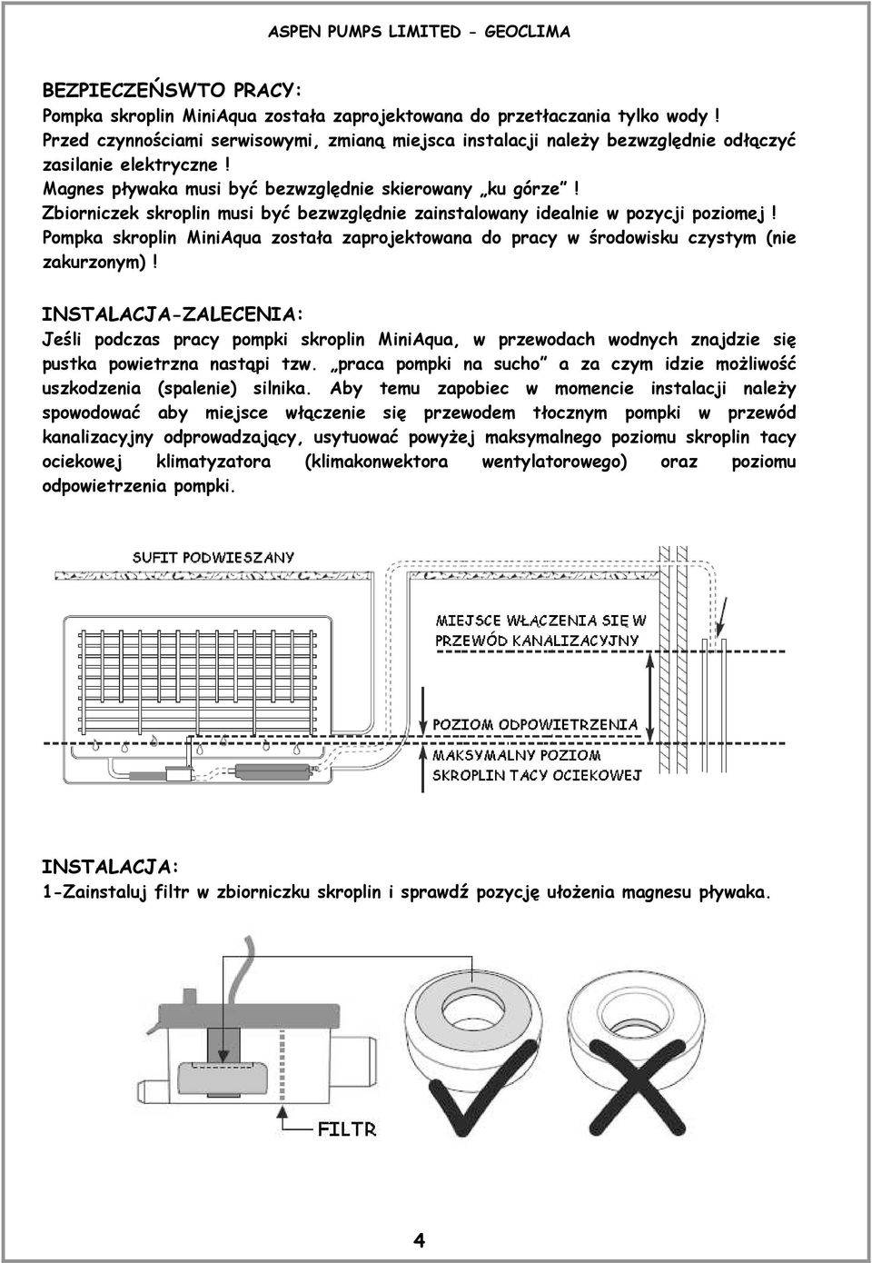 Zbiorniczek skroplin musi być bezwzględnie zainstalowany idealnie w pozycji poziomej! Pompka skroplin MiniAqua została zaprojektowana do pracy w środowisku czystym (nie zakurzonym)!