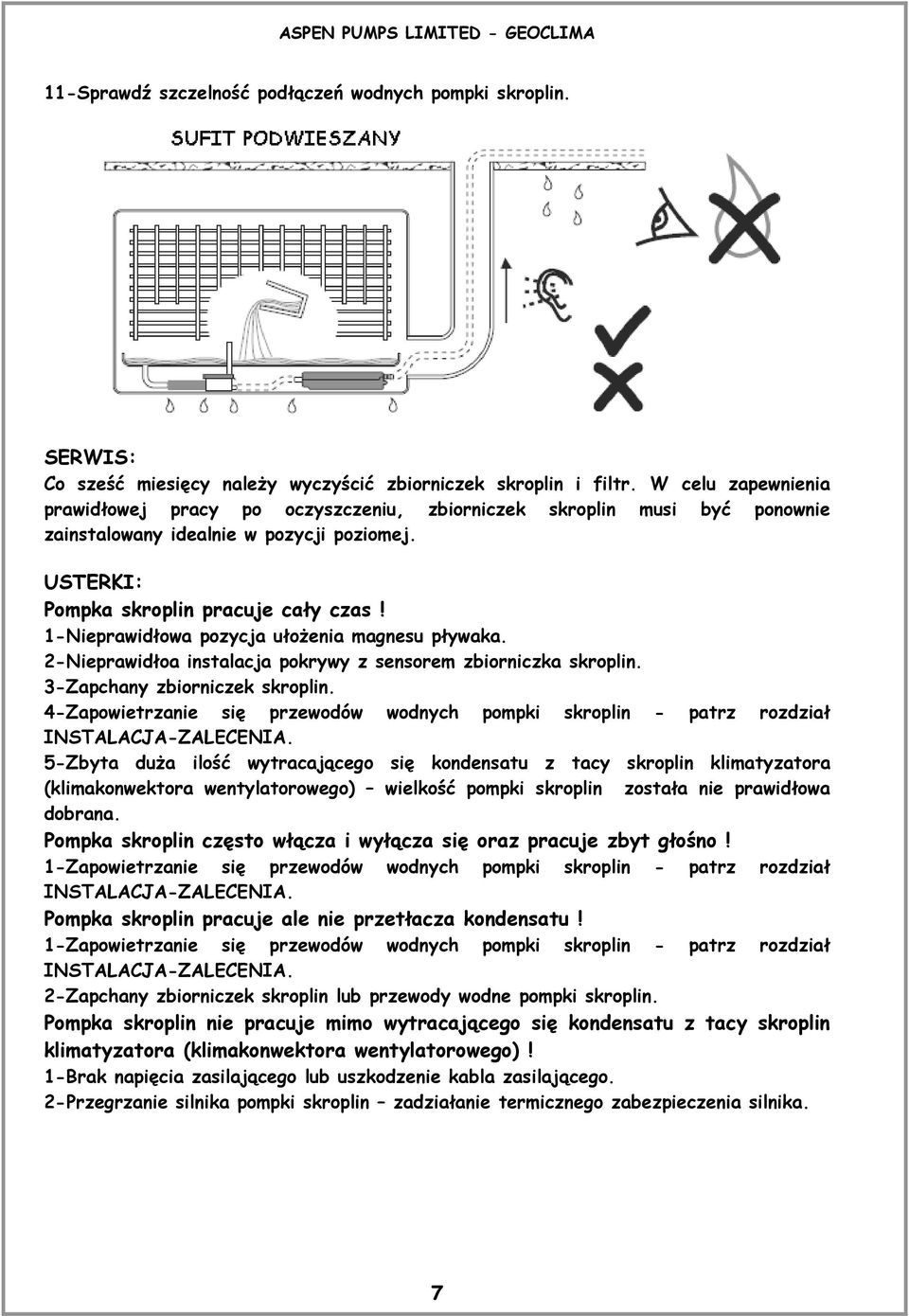 1-Nieprawidłowa pozycja ułoŝenia magnesu pływaka. 2-Nieprawidłoa instalacja pokrywy z sensorem zbiorniczka skroplin. 3-Zapchany zbiorniczek skroplin.