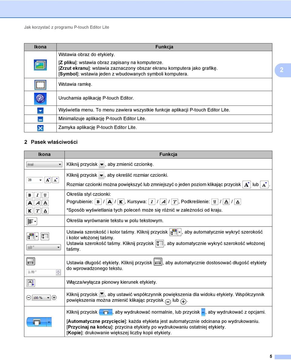 Minimalizuje aplikację P-touch Editor Lite. Zamyka aplikację P-touch Editor Lite. 2 Pasek właściwości Ikona Funkcja Kliknij przycisk Kliknij przycisk, aby zmienić czcionkę.