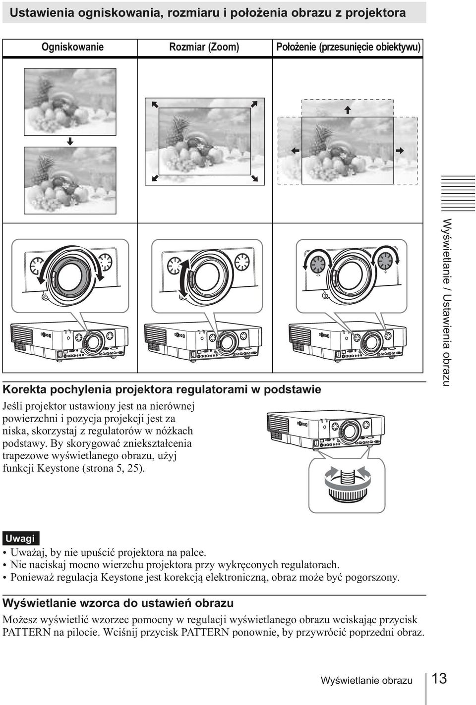 By skorygować zniekształcenia trapezowe wyświetlanego obrazu, użyj funkcji Keystone (strona 5, 25). Wyświetlanie / Ustawienia obrazu Uwagi źuważaj, by nie upuścić projektora na palce.