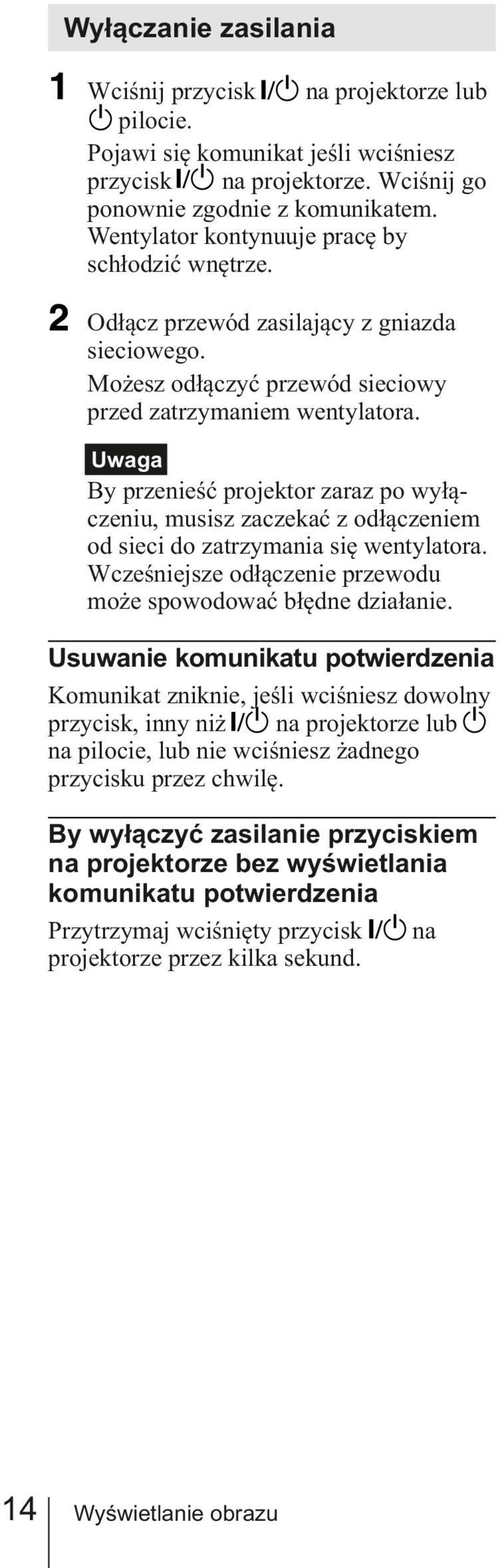 Uwaga By przenieść projektor zaraz po wyłączeniu, musisz zaczekać z odłączeniem od sieci do zatrzymania się wentylatora. Wcześniejsze odłączenie przewodu może spowodować błędne działanie.