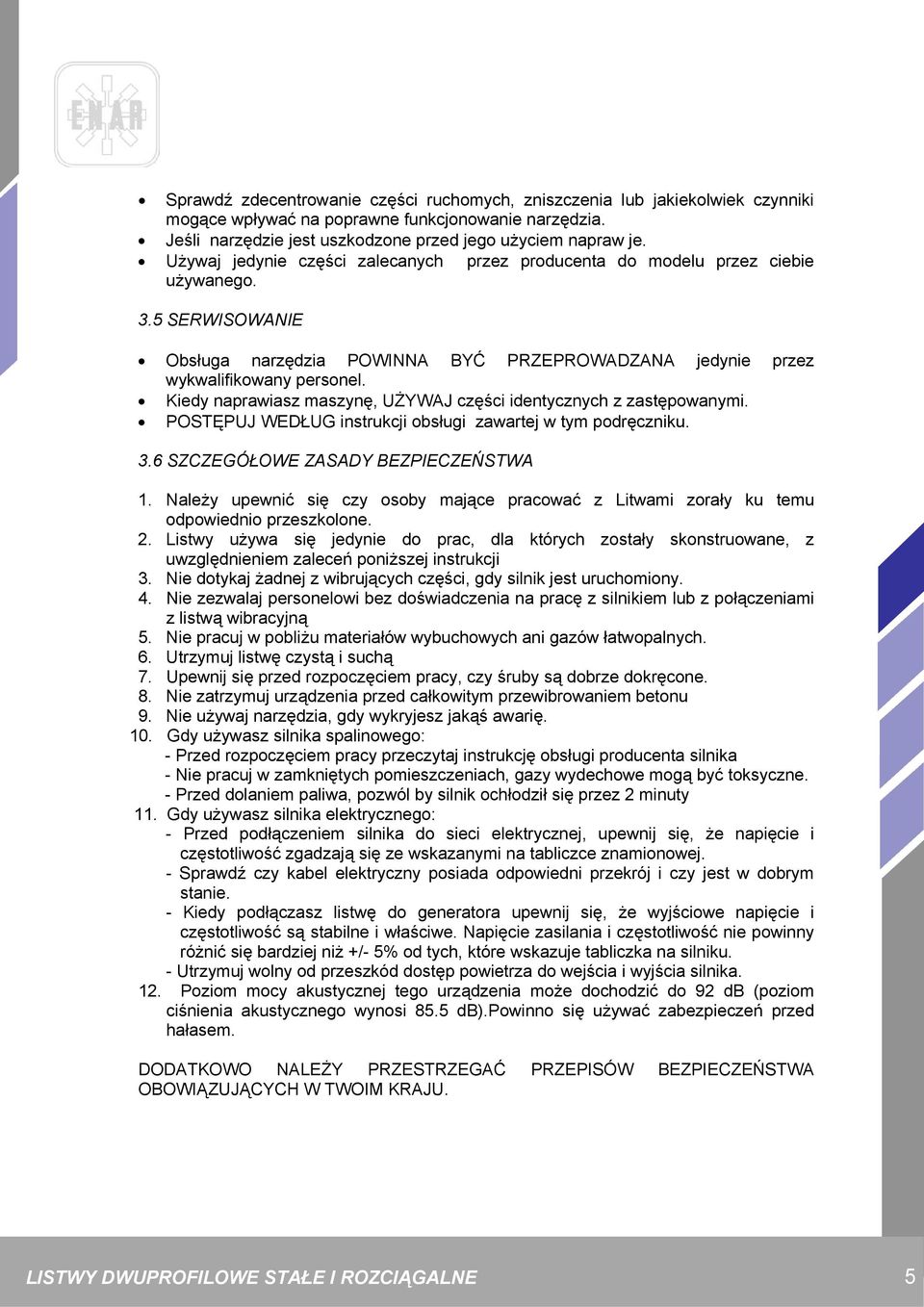 Kiedy naprawiasz maszynę, UŻYWAJ części identycznych z zastępowanymi. POSTĘPUJ WEDŁUG instrukcji obsługi zawartej w tym podręczniku. 3.6 SZCZEGÓŁOWE ZASADY BEZPIECZEŃSTWA 1.