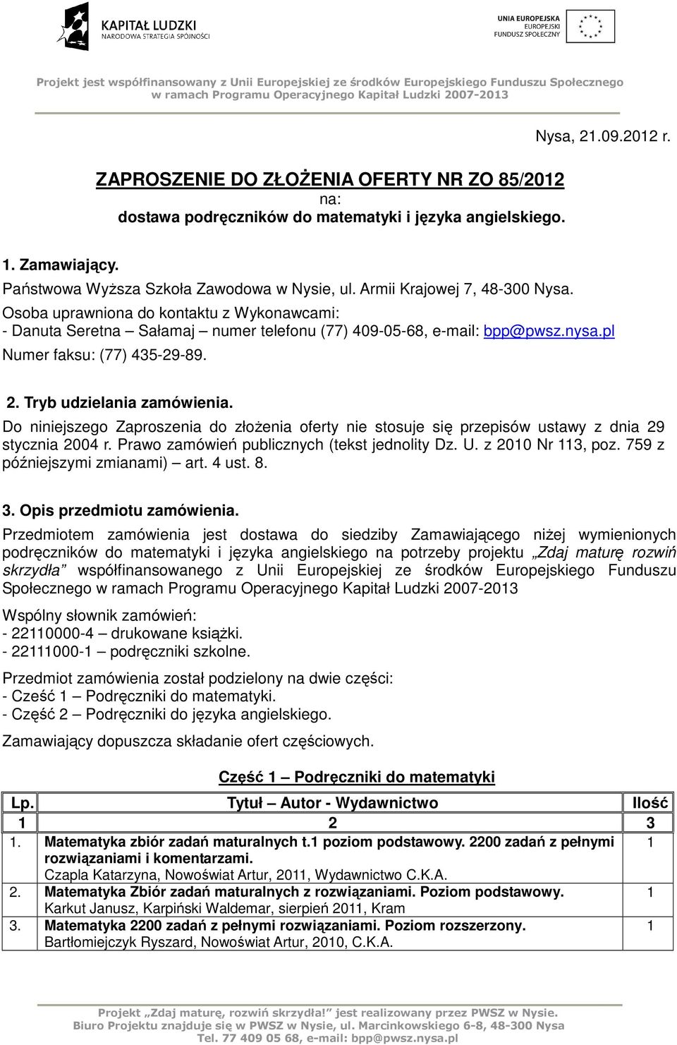 pl Numer faksu: (77) 435-29-89. 2. Tryb udzielania zamówienia. Do niniejszego Zaproszenia do złoŝenia oferty nie stosuje się przepisów ustawy z dnia 29 stycznia 2004 r.